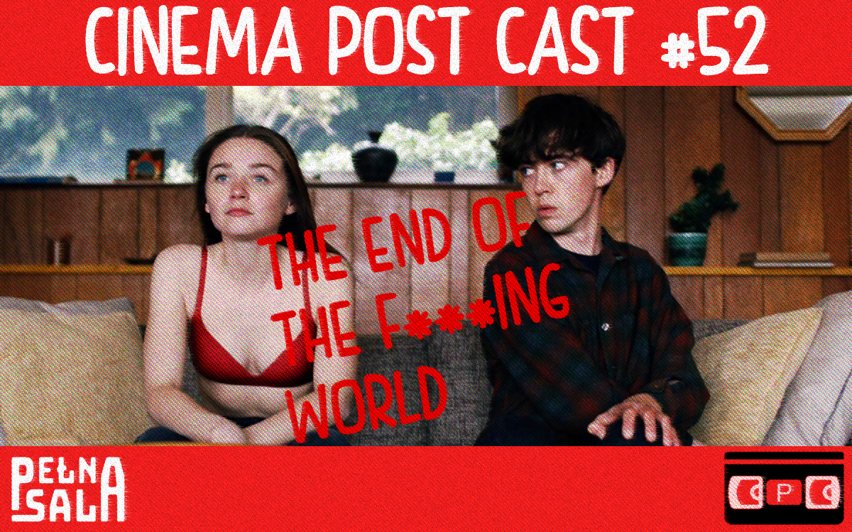 Cinema Post Cast #52: The End of the F***ing World