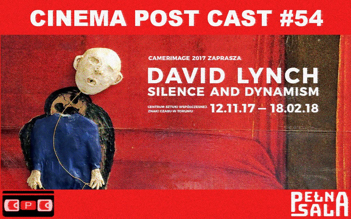 Cinema Post Cast #54: David Lynch Silence and Dynamism – wystawa