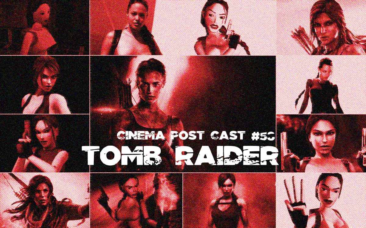 Cinema Post Cast #58: Tomb Raider